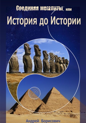 Андрей Борисович. Соединяя мегалиты, или История до Истории