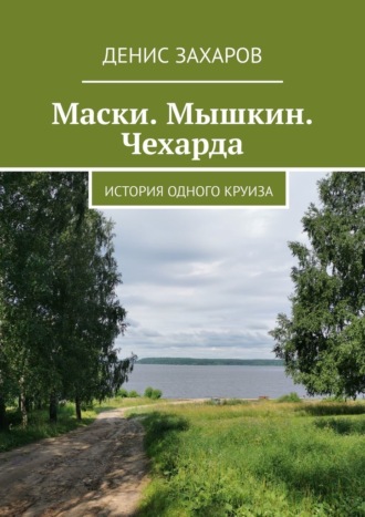 Денис Захаров. Маски. Мышкин. Чехарда. История одного круиза