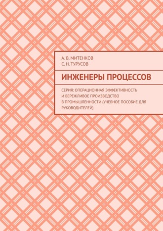 . Инженеры процессов. Серия: Операционная эффективность и бережливое производство в промышленности (учебное пособие для руководителей)