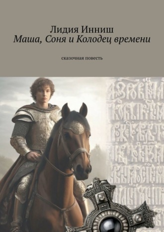 Лидия Инниш. Маша, Соня и Колодец времени. Сказочная повесть