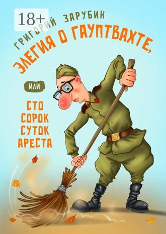 Григорий Зарубин. Элегия о гауптвахте, или Сто сорок суток ареста