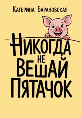 Катерина Барановская. Никогда не вешай пятачок