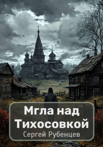Сергей Рубенцев. Мгла над Тихосовкой