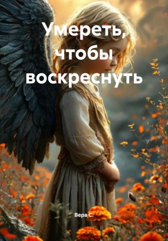Вера С.. Умереть, чтобы воскреснуть
