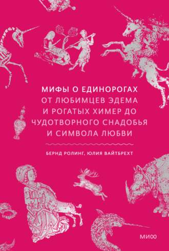 Бернд Ролинг. Мифы о единорогах. От любимцев Эдема и рогатых химер до чудотворного снадобья и символа любви