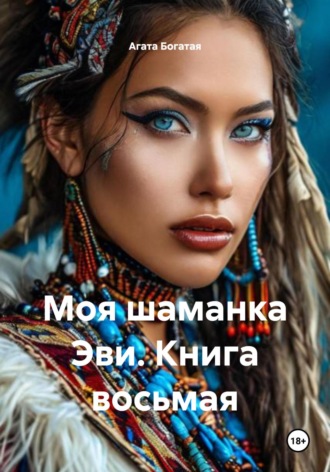 Агата Богатая. Моя шаманка Эви. Книга восьмая