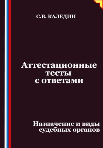 Сергей Каледин. Аттестационные тесты с ответами. Назначение и виды судебных органов
