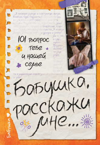 . Бабушка, расскажи мне… 101 вопрос о тебе и нашей семье