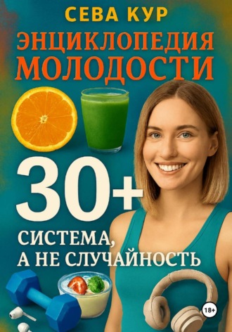 . Энциклопедия молодости 30+: Система, а не случайность
