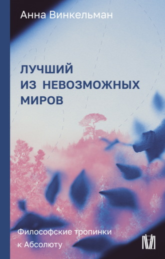 Анна Винкельман. Лучший из невозможных миров. Философские тропинки к Абсолюту