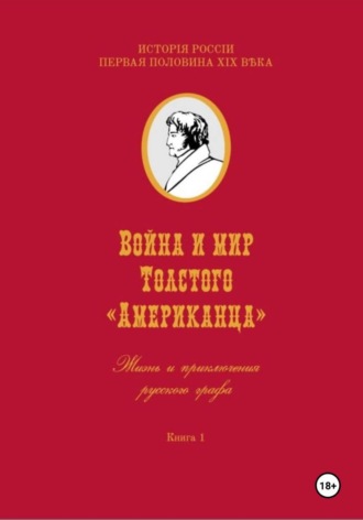 Игорь Владимирович Коровин. Война и мир Фёдора Толстого Американца. Жизнь и приключения русского графа. Книга первая