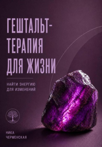 Ника Черменская. Гештальт-терапия для жизни. Найти энергию для изменений