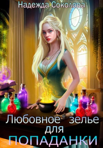Надежда Соколова. Любовное зелье для попаданки