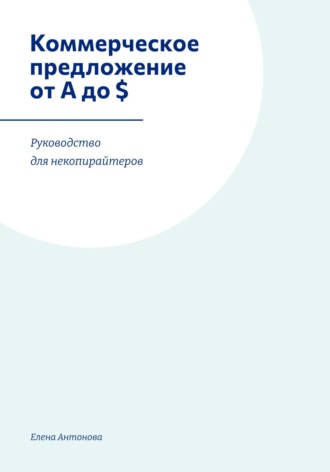 Елена Юрьевна Антонова. Коммерческое предложение от А до $. Руководство для некопирайтеров