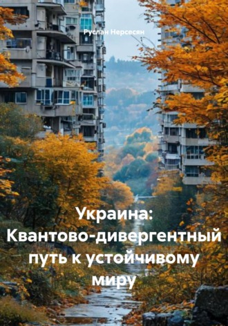 Руслан Нерсесян. Украина: Квантово-дивергентный путь к устойчивому миру