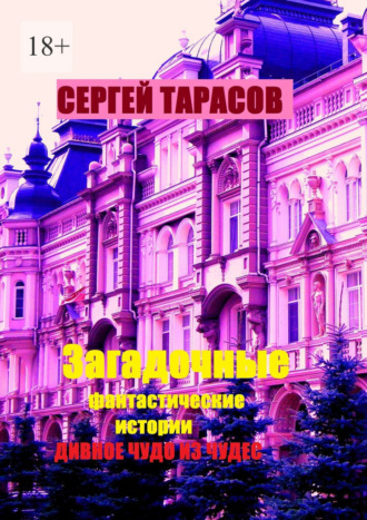 Сергей Евгеньевич Тарасов. Загадочные фантастические истории. Дивное чудо из чудес