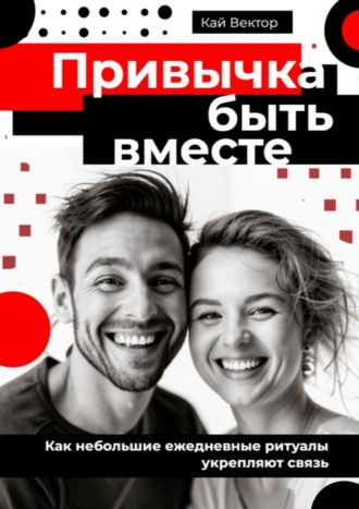 . Привычка быть вместе. Как небольшие ежедневные ритуалы укрепляют связь