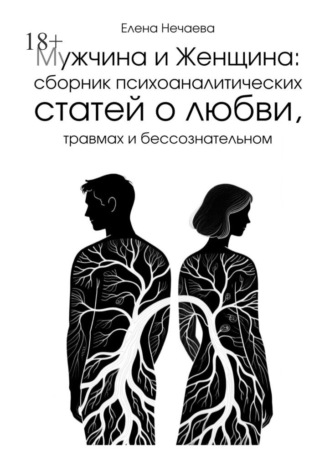 Елена Нечаева. Мужчина и Женщина. Сборник психоаналитических статей о любви, травмах и бессознательном