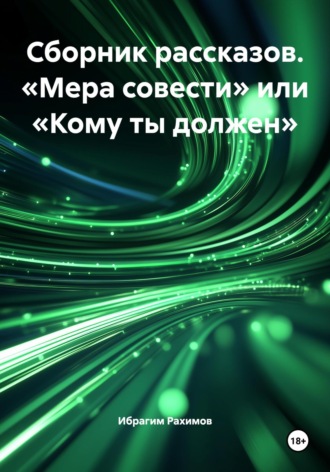 Ибрагим Рахимов. Сборник рассказов. «Мера совести» или «Кому ты должен»