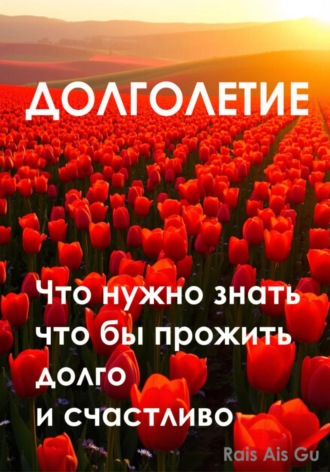 Rais Ais Gu. Долголетие Что нужно знать что бы прожить долго и счастливо
