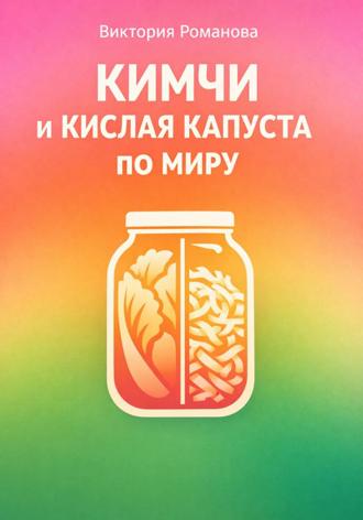 Романова Виктория. Кимчи и кислая капуста по миру