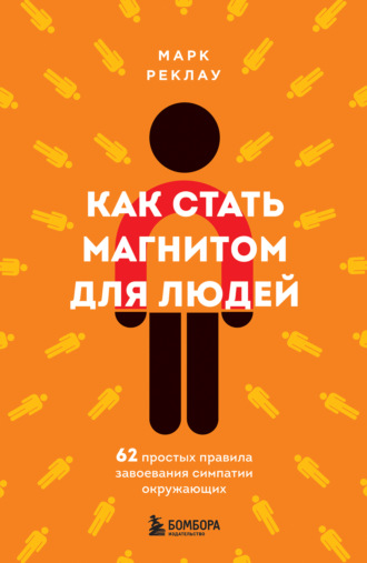 Марк Реклау. Как стать магнитом для людей. 62 простых правила завоевания симпатии окружающих