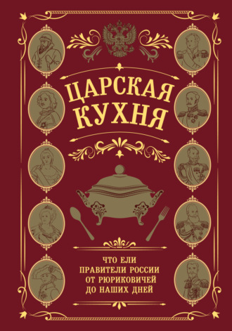 . Царская кухня. Что ели правители России от Рюриковичей до наших дней