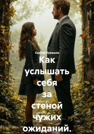 Сергей Чувашов. Как услышать себя за стеной чужих ожиданий.