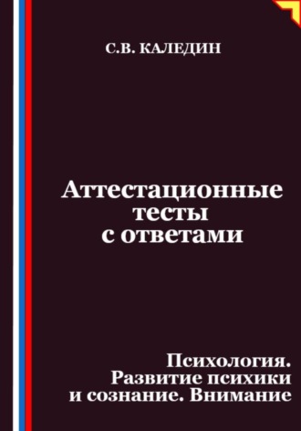 Сергей Каледин. Аттестационные тесты с ответами. Психология. Развитие психики и сознание. Внимание