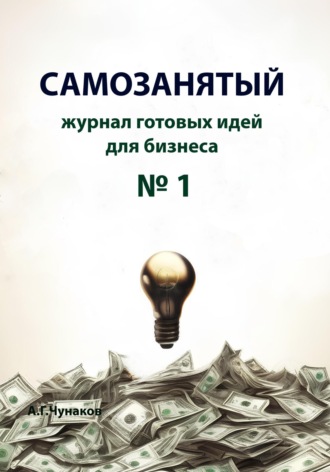 А. Чунаков. Самозанятый. Журнал готовых идей для бизнеса №1