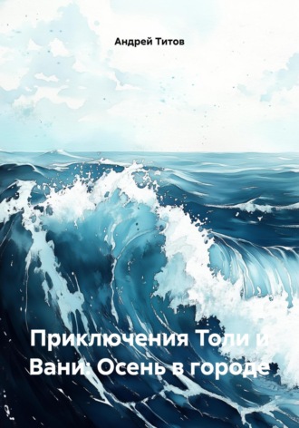 Андрей Титов. Приключения Толи и Вани: Осень в городе
