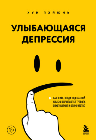 Хун Пэйюнь. Улыбающаяся депрессия. Как жить, когда под маской улыбки скрываются тревога, опустошение и одиночество