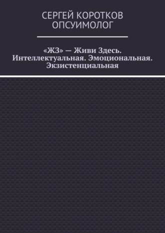 . «ЖЗ» – Живи Здесь. Интеллектуальная. Эмоциональная. Экзистенциальная
