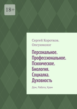 . Персональное. Профессиональное. Психическое. Биология. Социалка. Духовность. Дом, работа, храм