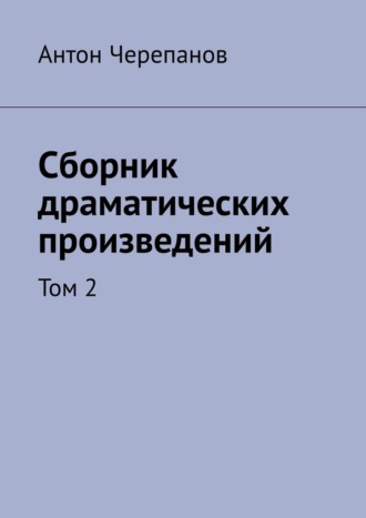 Антон Черепанов. Сборник драматических произведений. Том 2