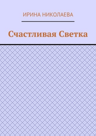 Ирина Николаева. Счастливая Светка. Рассказ