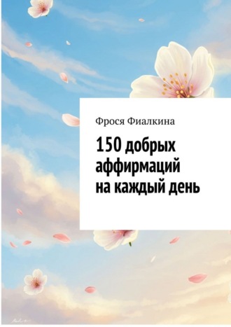 Фрося Фиалкина. 150 добрых аффирмаций на каждый день
