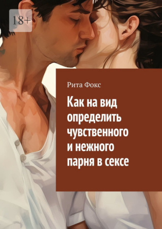 Рита Фокс. Как на вид определить чувственного и нежного парня в сексе
