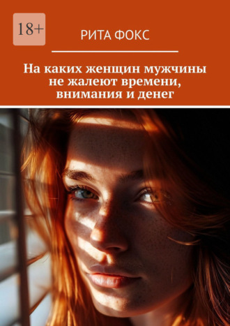 Рита Фокс. На каких женщин мужчины не жалеют времени, внимания и денег