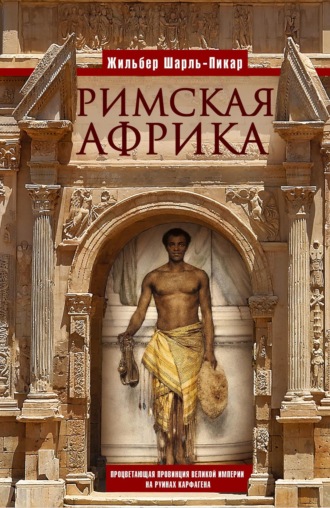 Жильбер Шарль Пикар. Римская Африка. Процветающая провинция великой империи на руинах Карфагена