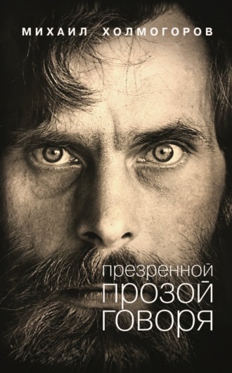 Михаил Константинович Холмогоров. Презренной прозой говоря