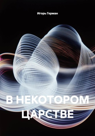 Игорь Герман. В НЕКОТОРОМ ЦАРСТВЕ