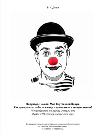 Б. К. Диша. Клоунада. Начало: Мой внутренний клоун. Как превратить слабость в силу, а провалы в аплодисменты