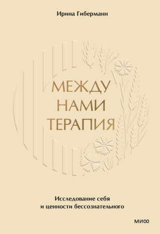 Ирина Гиберманн. Между нами терапия. Исследование себя и ценности бессознательного