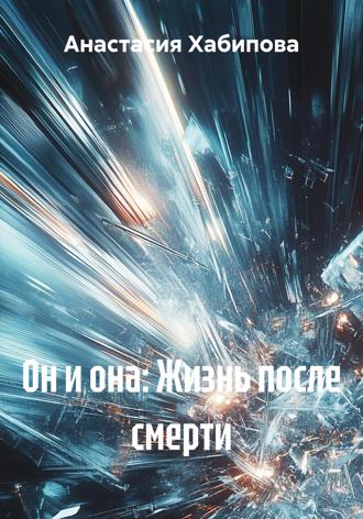 Анастасия Хабипова. Он и она: Жизнь после смерти