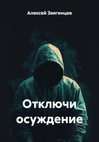 Алексей Звягинцев. Отключи осуждение
