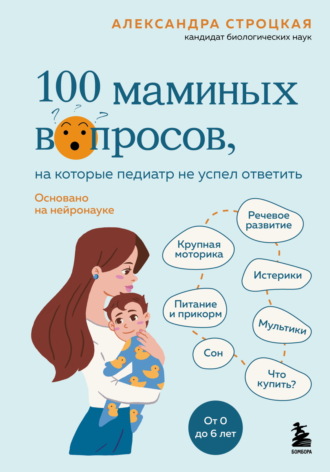 Александра Строцкая. 100 маминых вопросов, на которые педиатр не успел ответить. От 0 до 6 лет