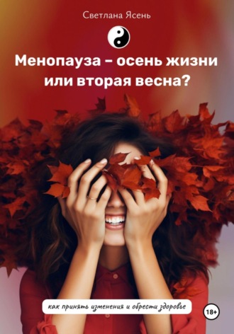 . Менопауза – осень жизни или вторая весна? Как принять изменения и обрести здоровье