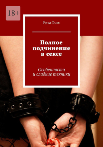 Рита Фокс. Полное подчинение в сексе. Особенности и сладкие техники