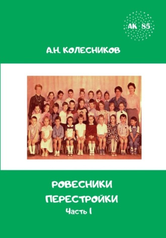 Алексей Николаевич Колесников. Ровесники перестройки. Часть 1